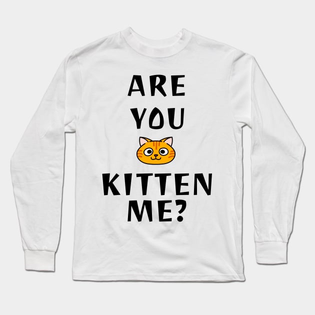 Are You Kitten Me? Long Sleeve T-Shirt by Make a Plan Store